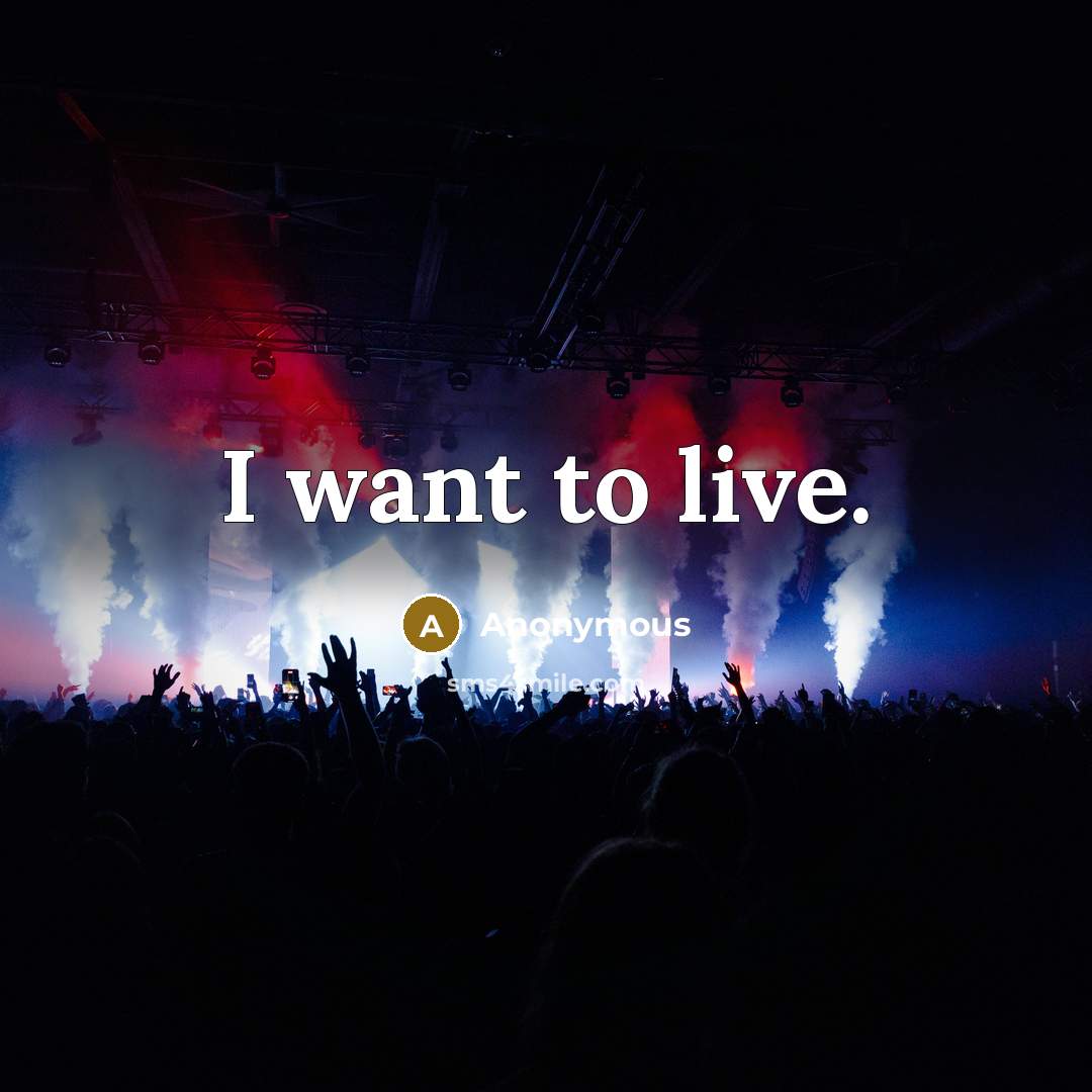 “I want to live.” quote by Anonymous