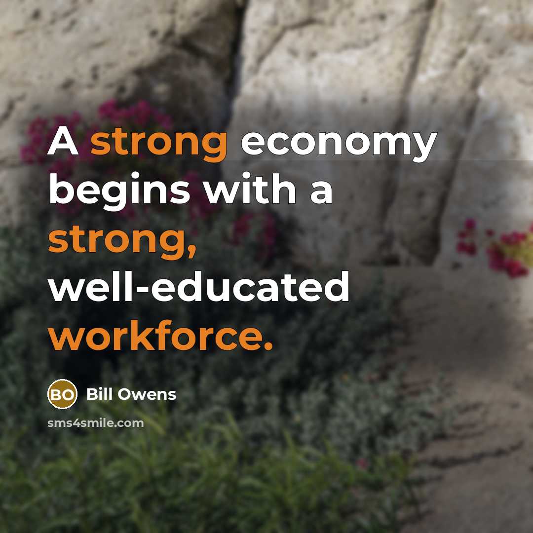 “A strong economy begins with a strong, well-educated workforce.” quote by Bill Owens