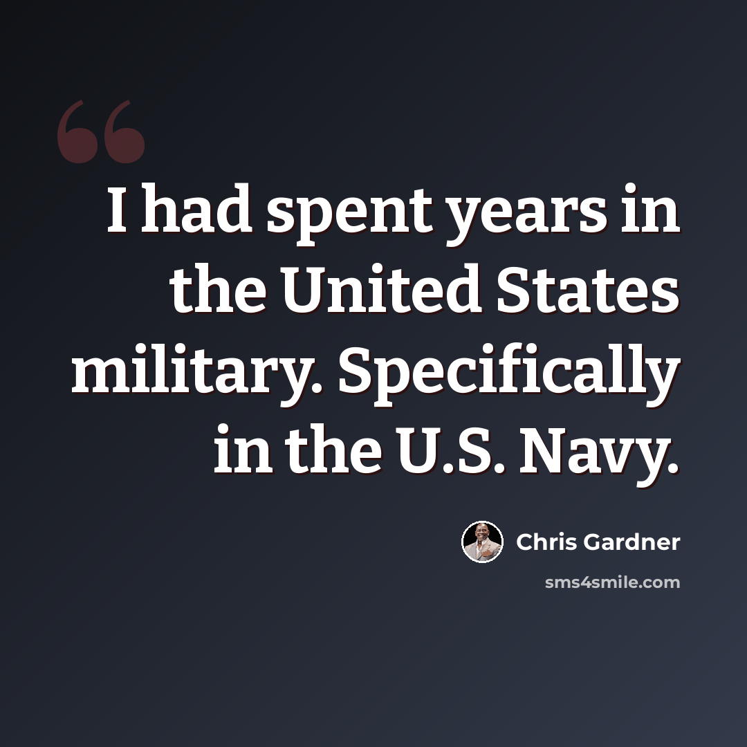 “I had spent years in the United States military. Specifically in the U.S. Navy.” quote by Chris Gardner