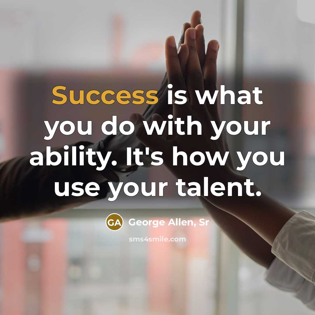 “Success is what you do with your ability. It's how you use your talent.” quote by George Allen, Sr