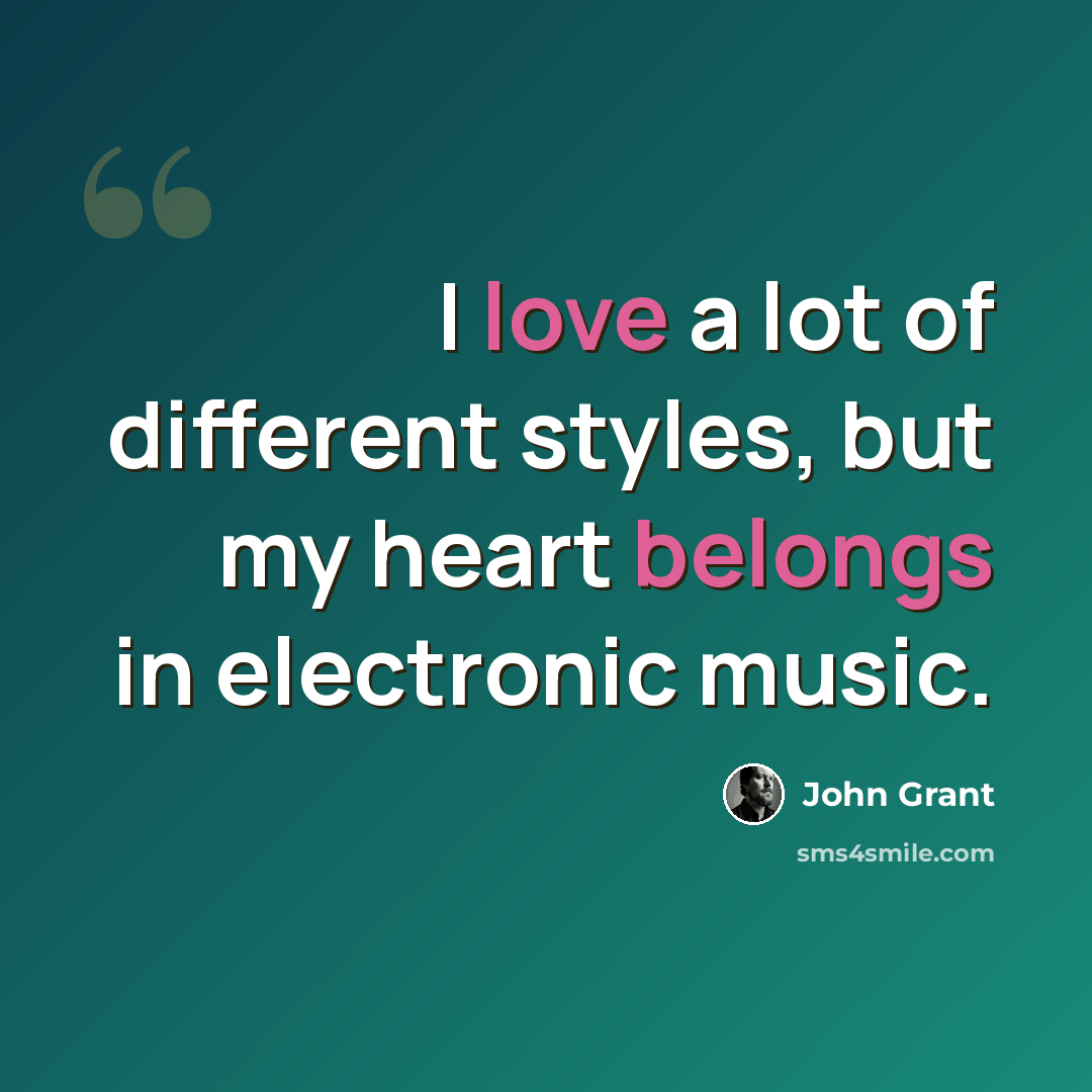 “I love a lot of different styles, but my heart belongs in electronic music.” quote by John Grant
