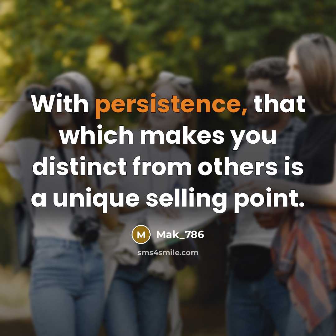 “With persistence, that which makes you distinct from others is a unique selling point.” quote by Mak_786