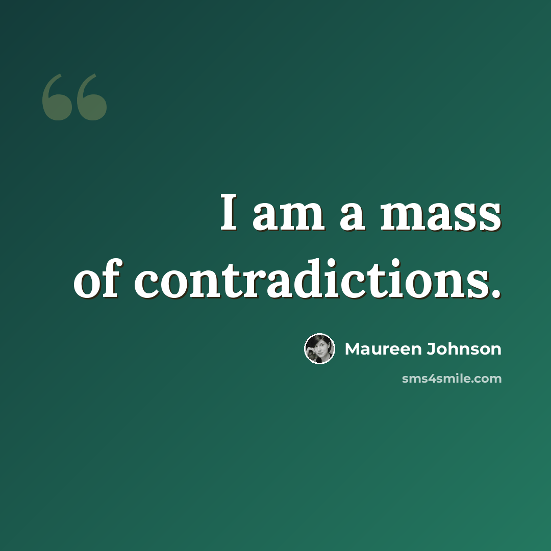 “I am a mass of contradictions.” quote by Maureen Johnson