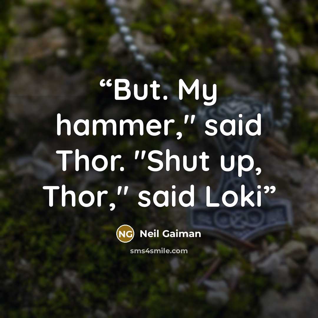“But. My hammer," said Thor. "Shut up, Thor," said Loki” quote by Neil Gaiman