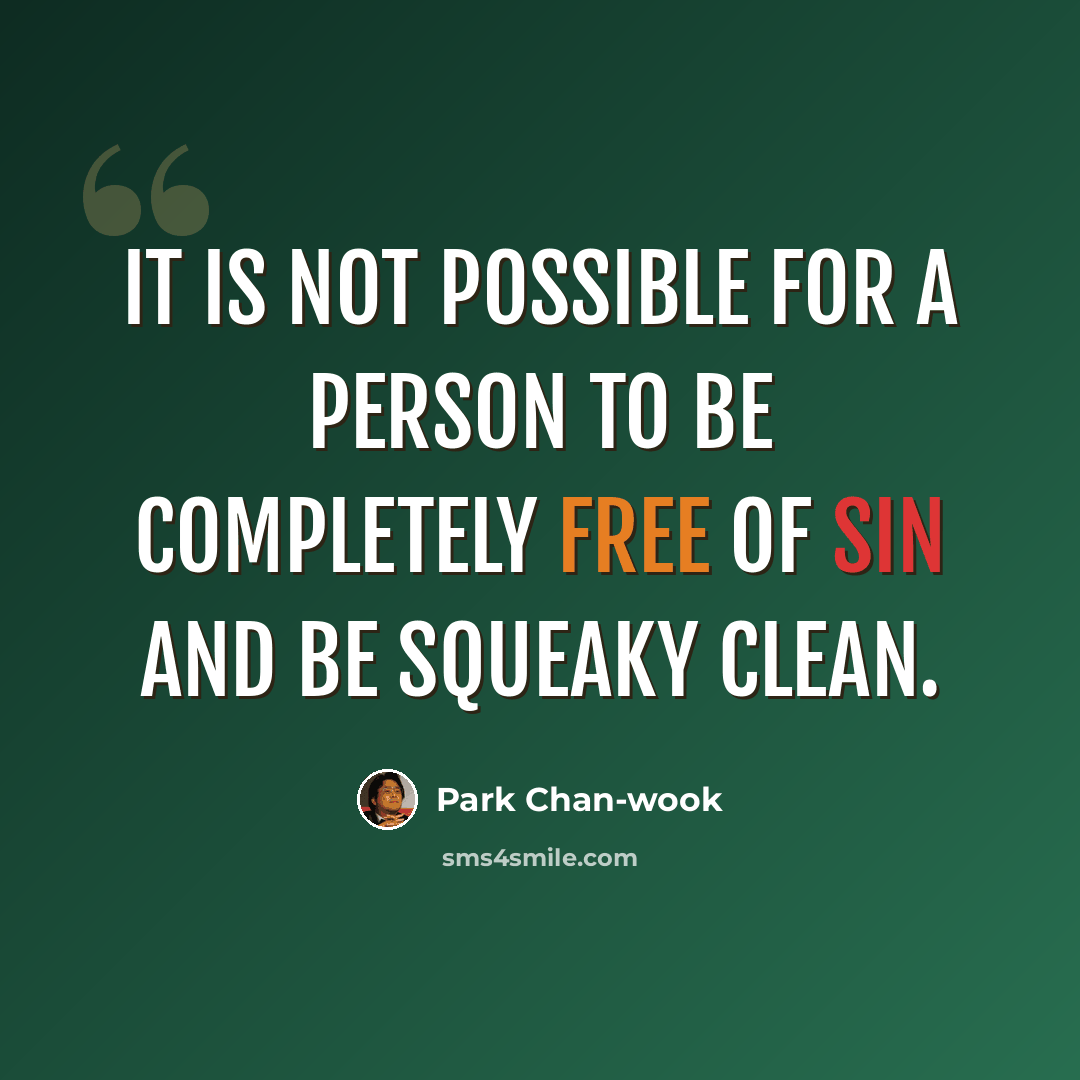 “It is not possible for a person to be completely free of sin and be squeaky clean.” quote by Park Chan-wook