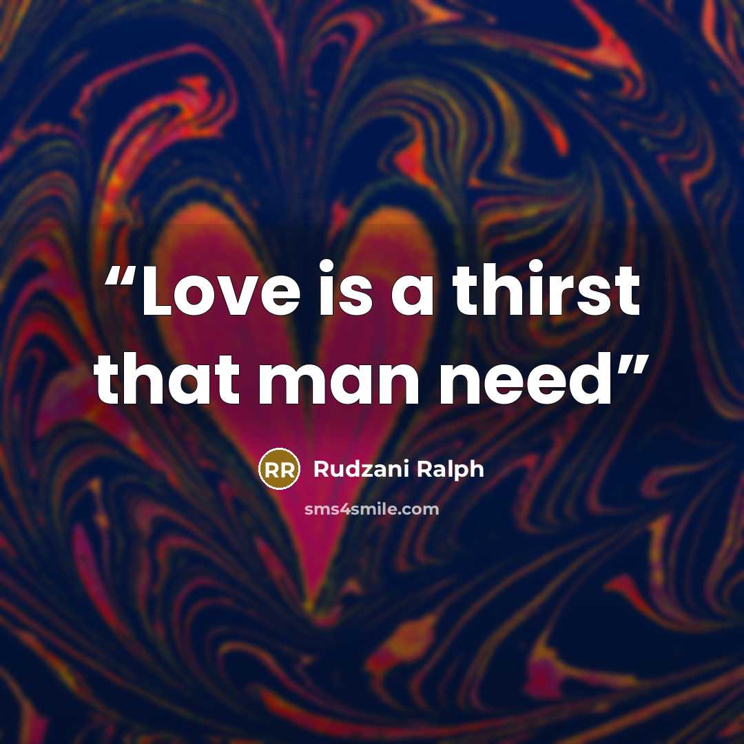 “Love is a thirst that man need” quote by Rudzani Ralph