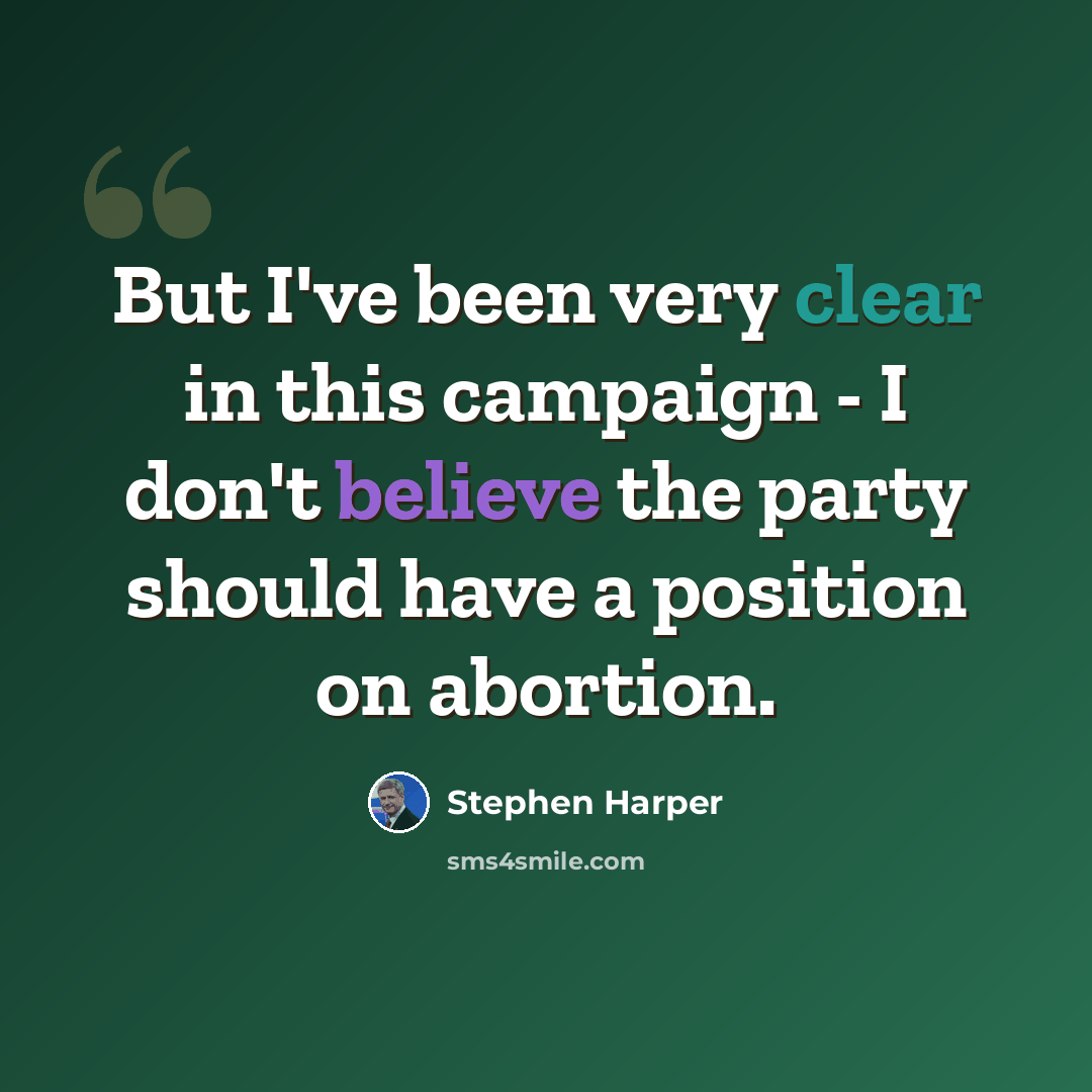 “But I've been very clear in this campaign - I don't believe the party should have a position on abortion.” quote by Stephen Harper