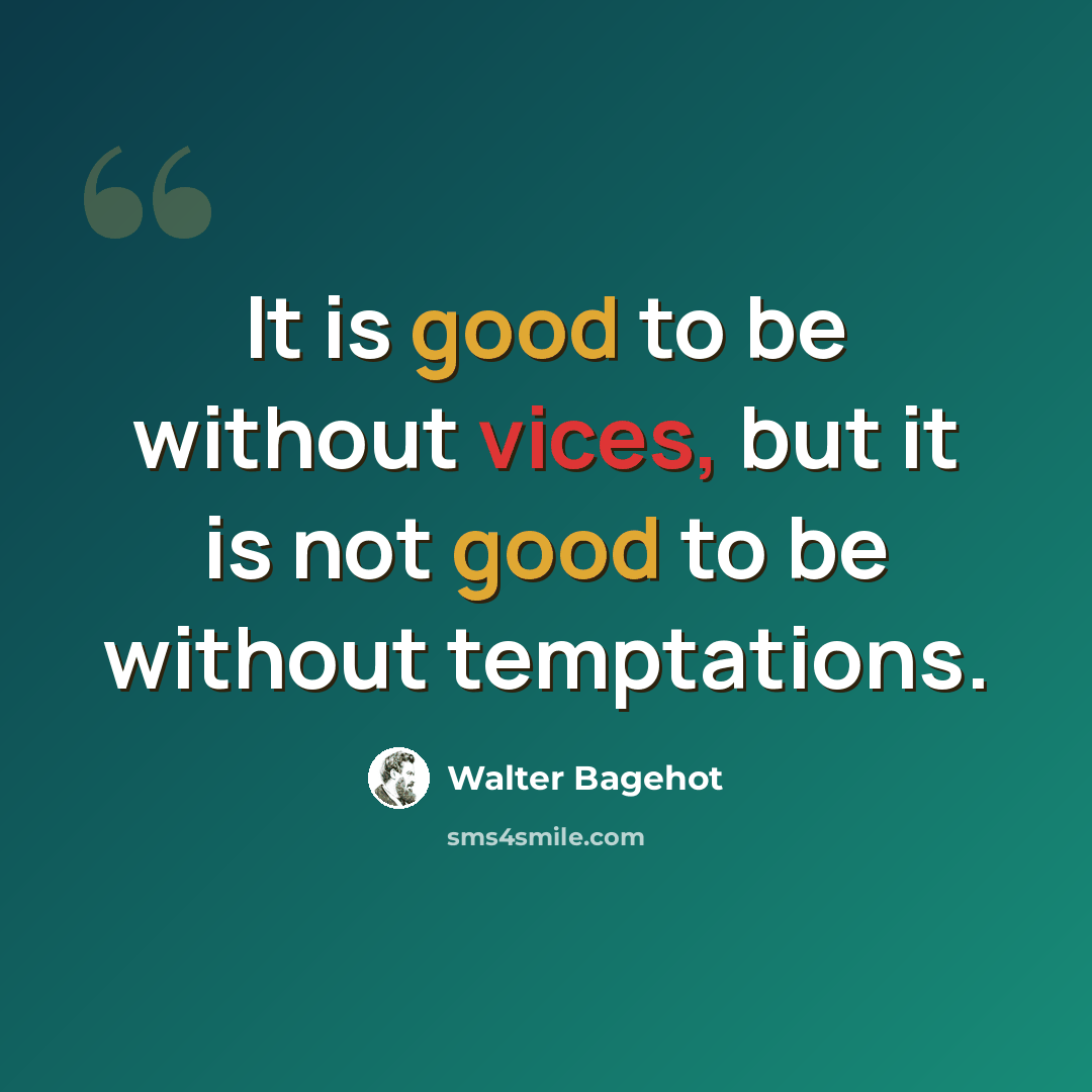 “It is good to be without vices, but it is not good to be without temptations.” quote by Walter Bagehot