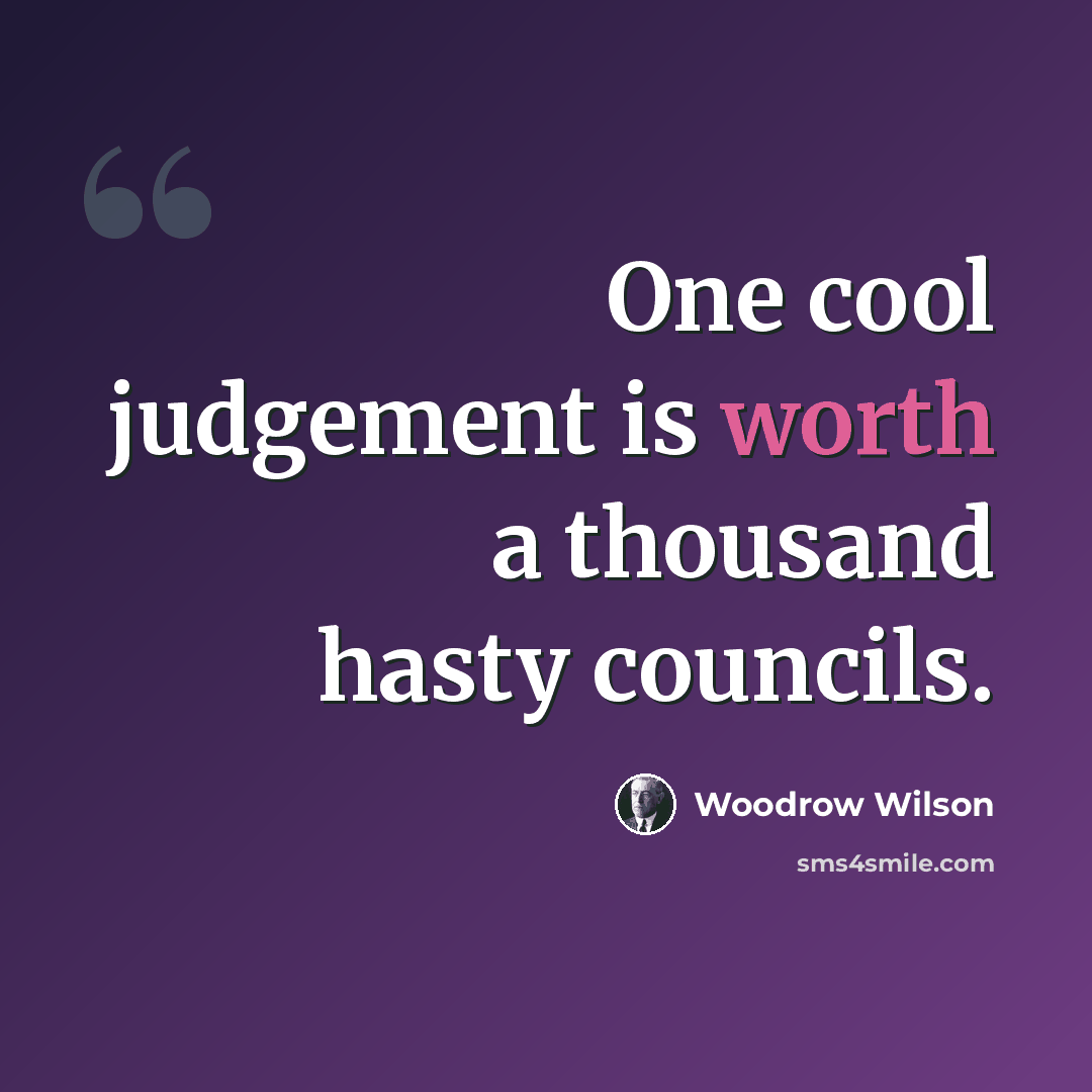 “One cool judgement is worth a thousand hasty councils.” quote by Woodrow Wilson