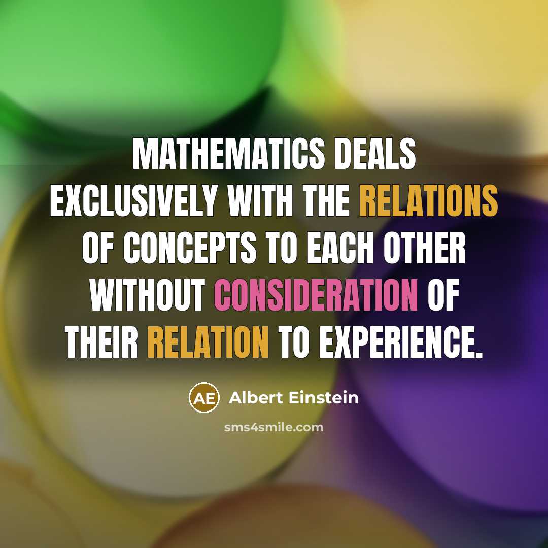 “Mathematics deals exclusively with the relations of concepts to each other without consideration of their relation to experience.” quote by Albert Einstein