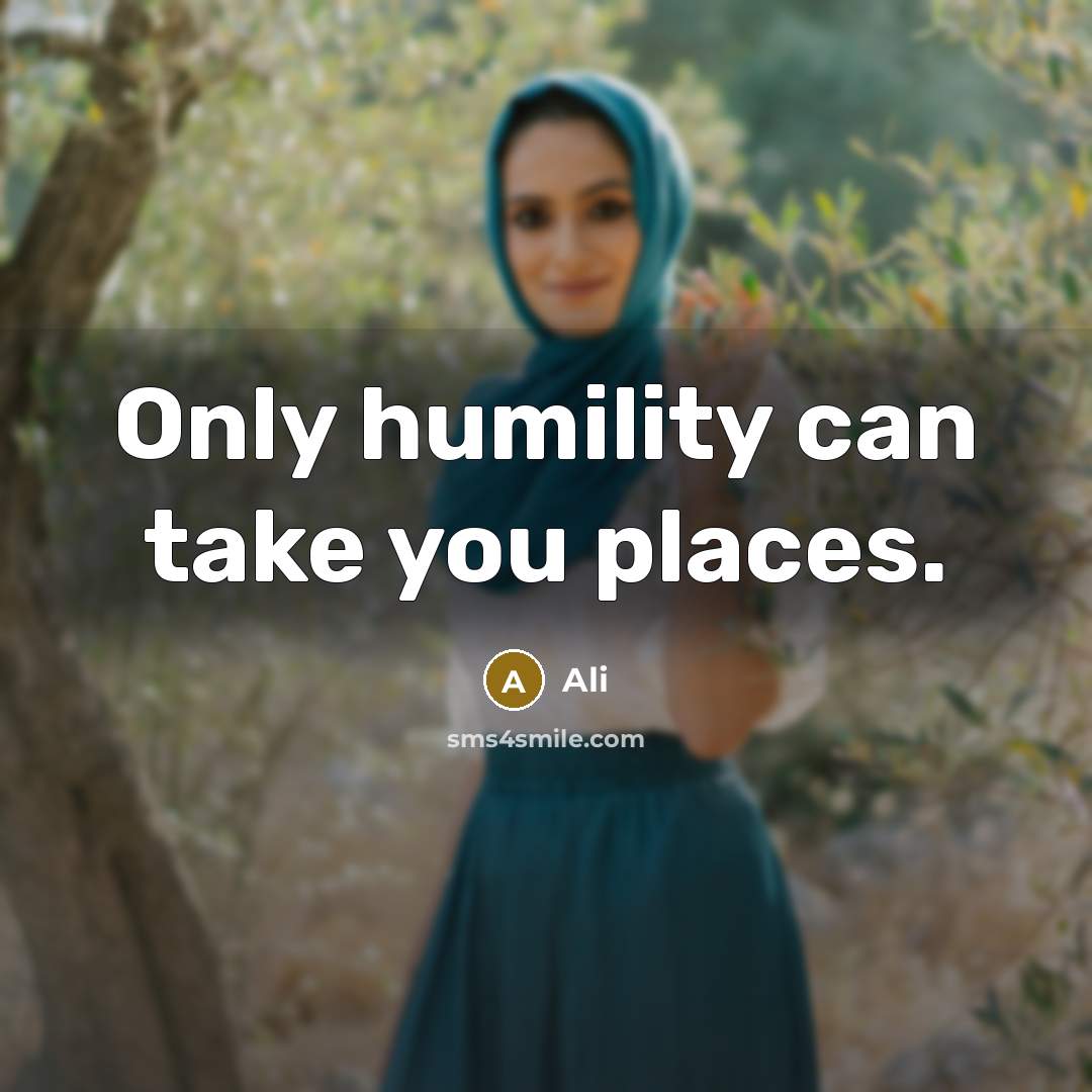 “Only humility can take you places.” quote by Ali
