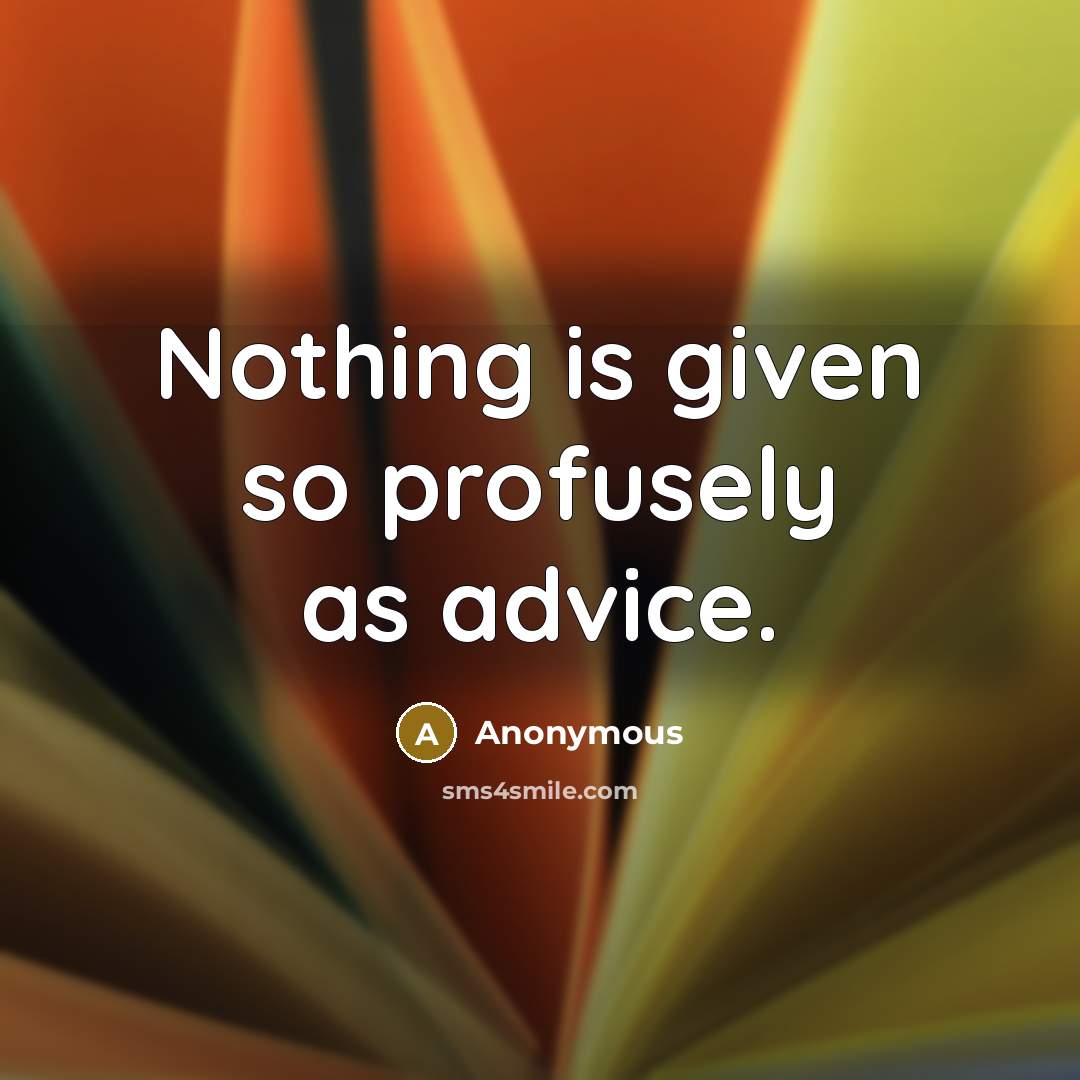 “Nothing is given so profusely as advice.” quote by Anonymous