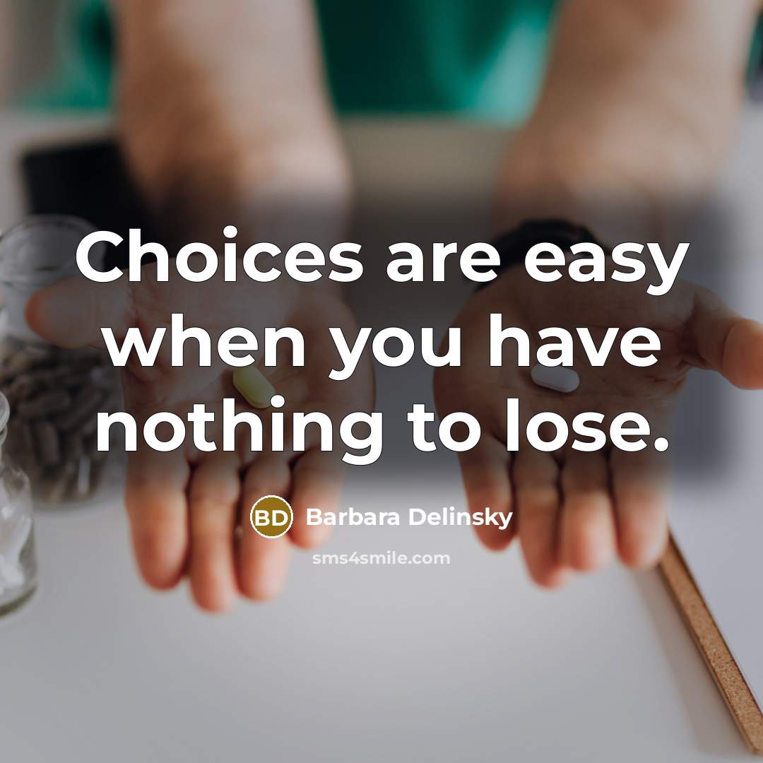 “Choices are easy when you have nothing to lose.” quote by Barbara Delinsky
