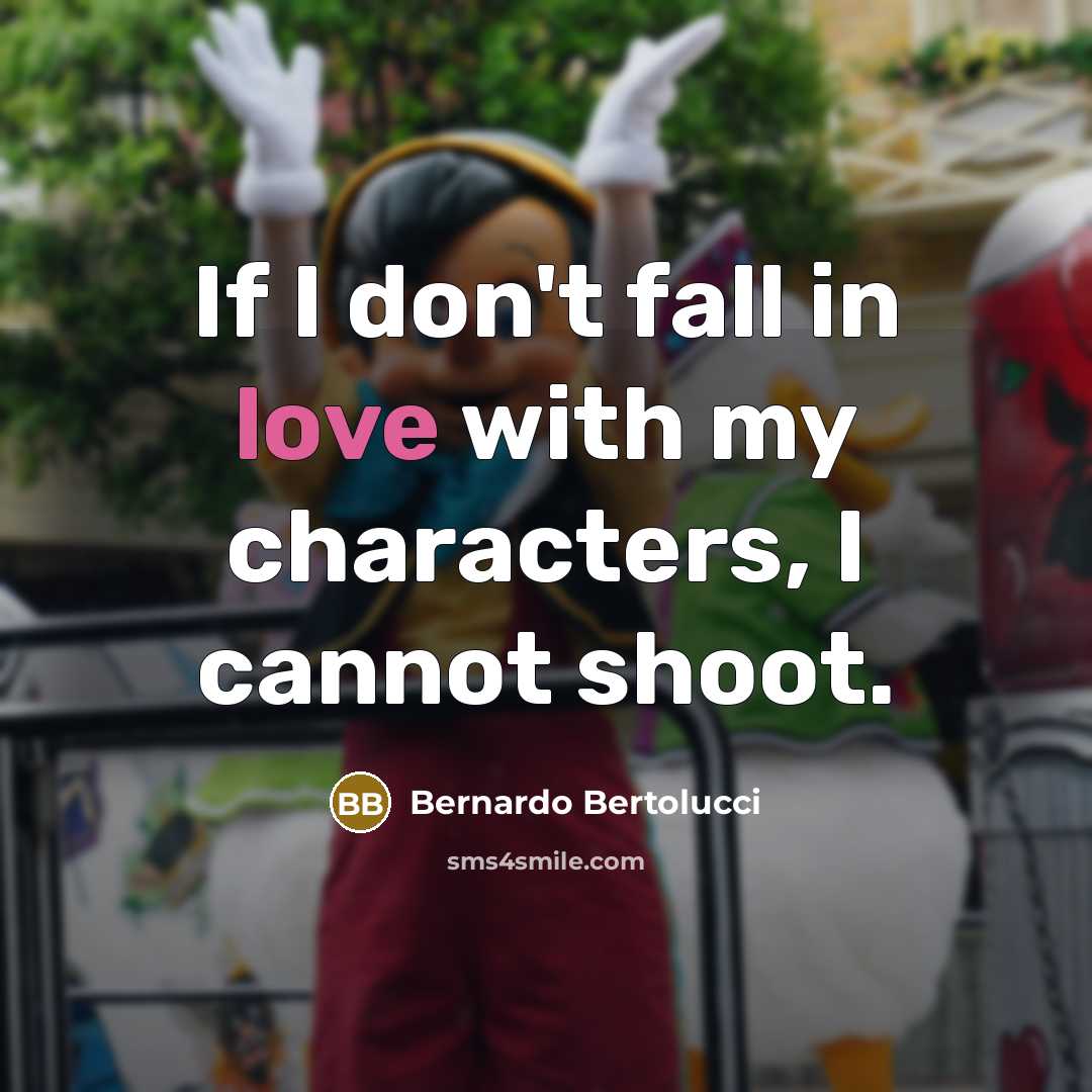 “If I don't fall in love with my characters, I cannot shoot.” quote by Bernardo Bertolucci