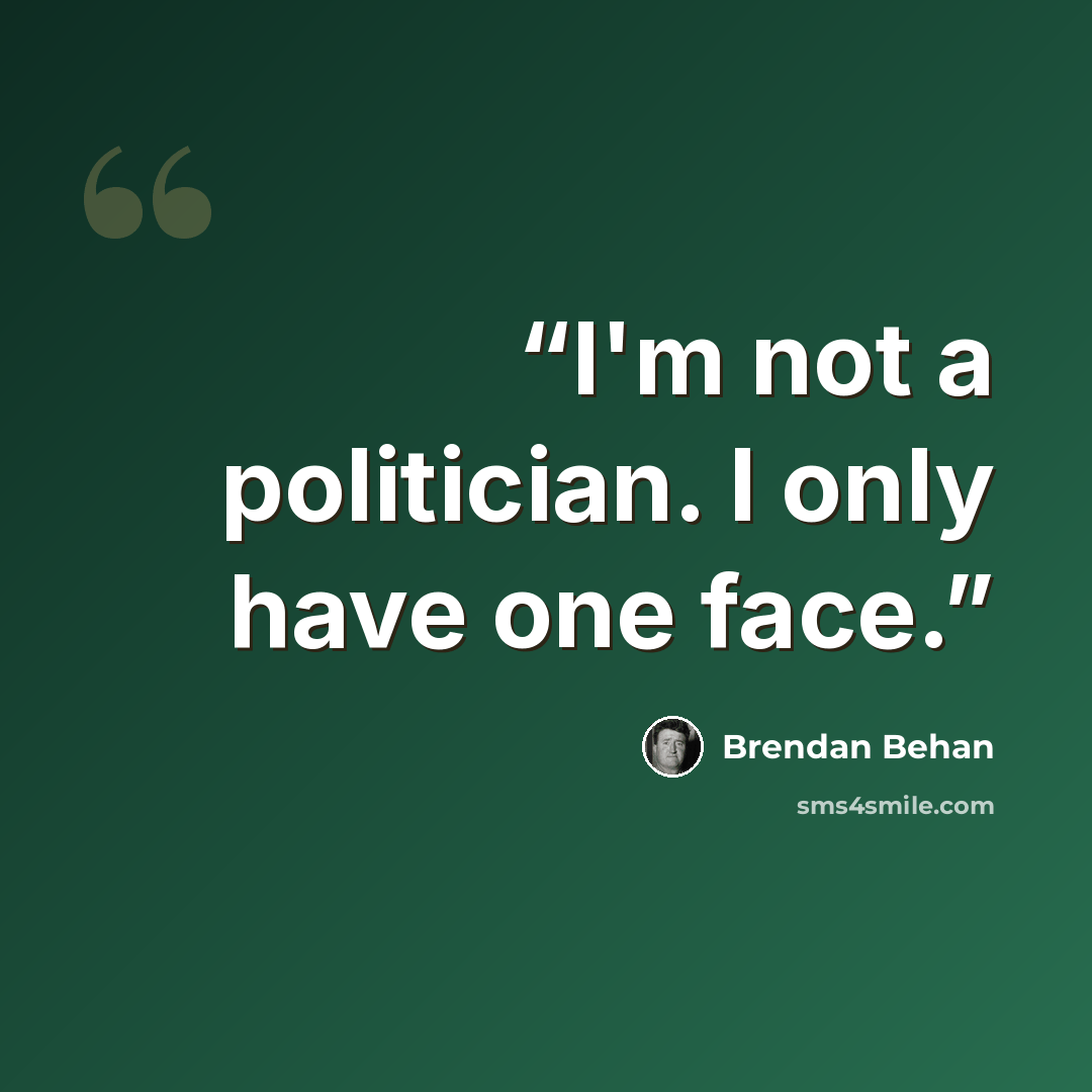 “I'm not a politician. I only have one face.” quote by Brendan Behan