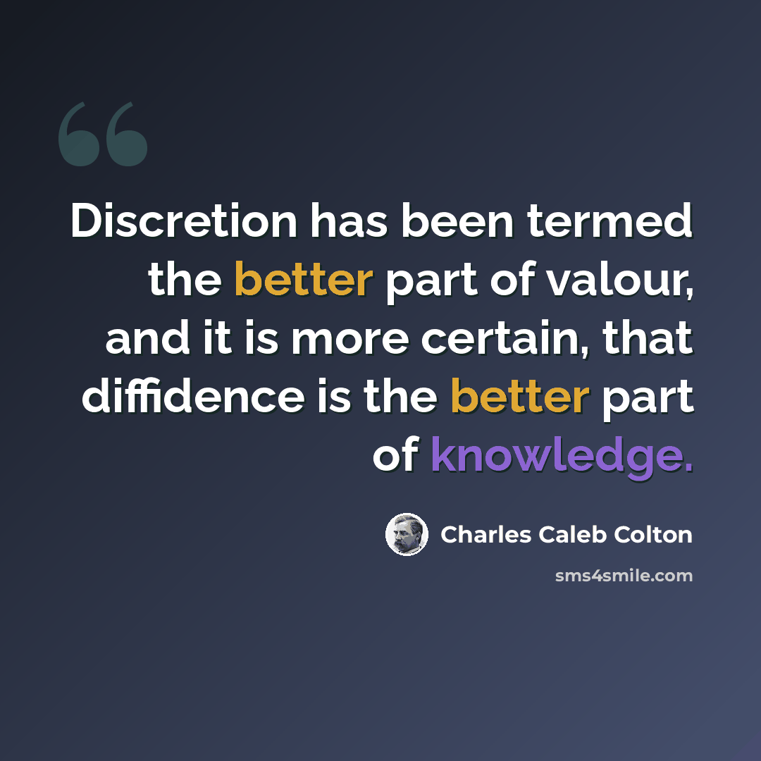 “Discretion has been termed the better part of valour, and it is more certain, that diffidence is the better part of knowledge.” quote by Charles Caleb Colton