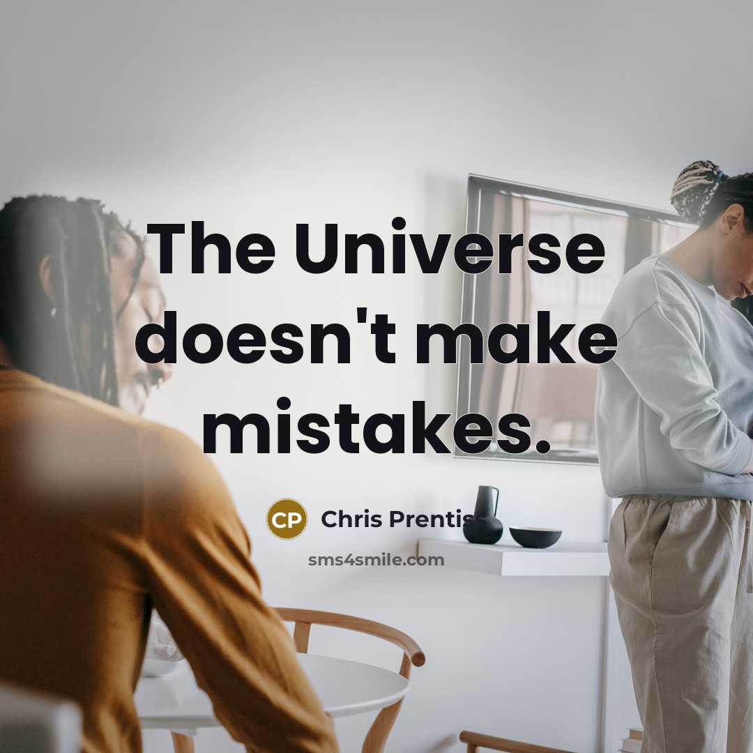 “The Universe doesn't make mistakes.” quote by Chris Prentiss