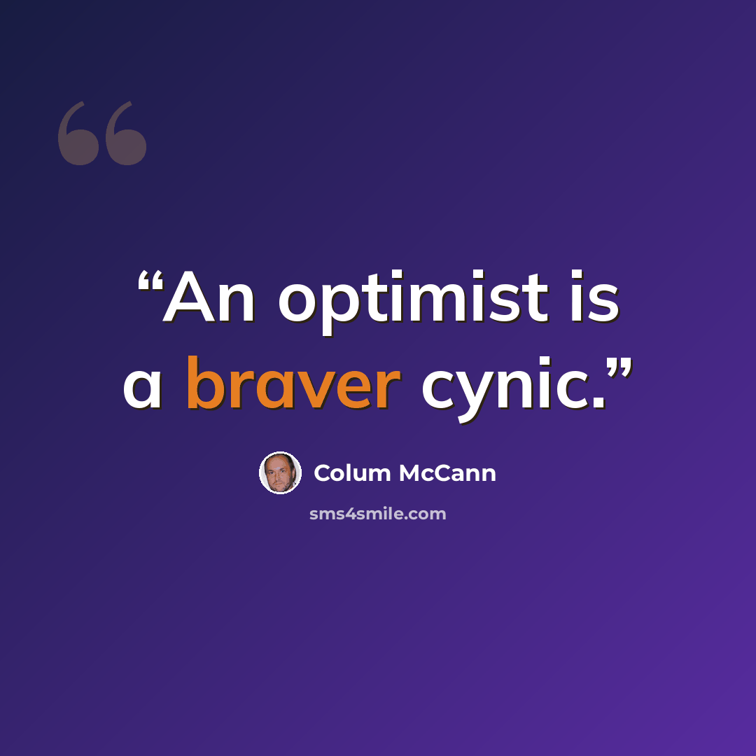 “An optimist is a braver cynic.” quote by Colum McCann