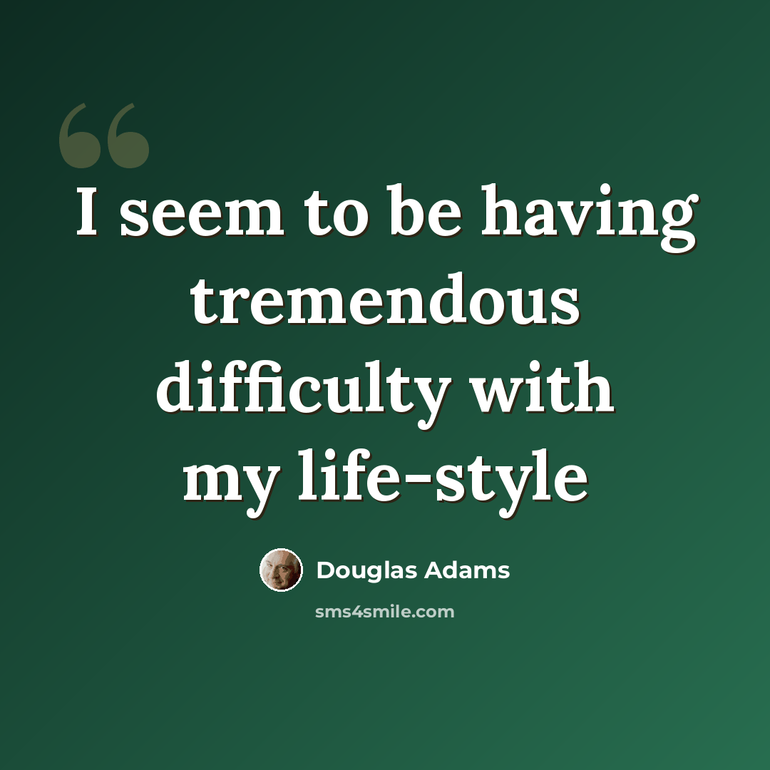 “I seem to be having tremendous difficulty with my life-style” quote by Douglas Adams