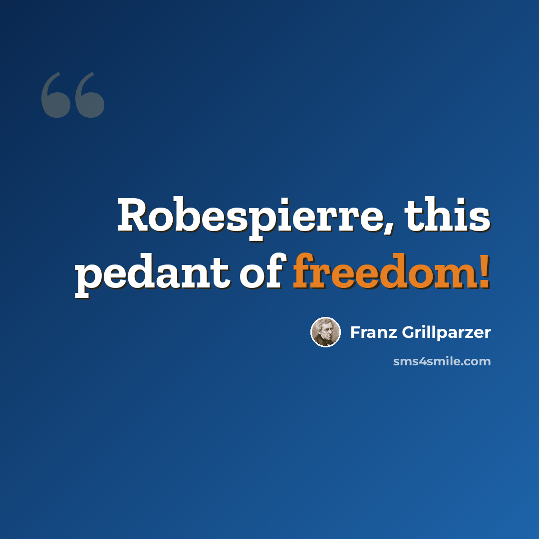 “Robespierre, this pedant of freedom!” quote by Franz Grillparzer