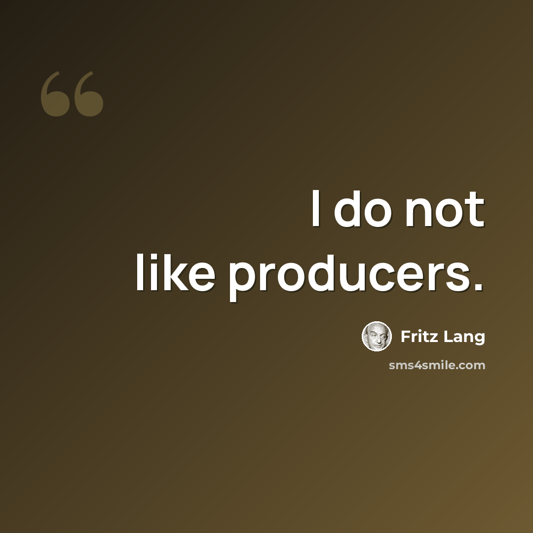 “I do not like producers.” quote by Fritz Lang