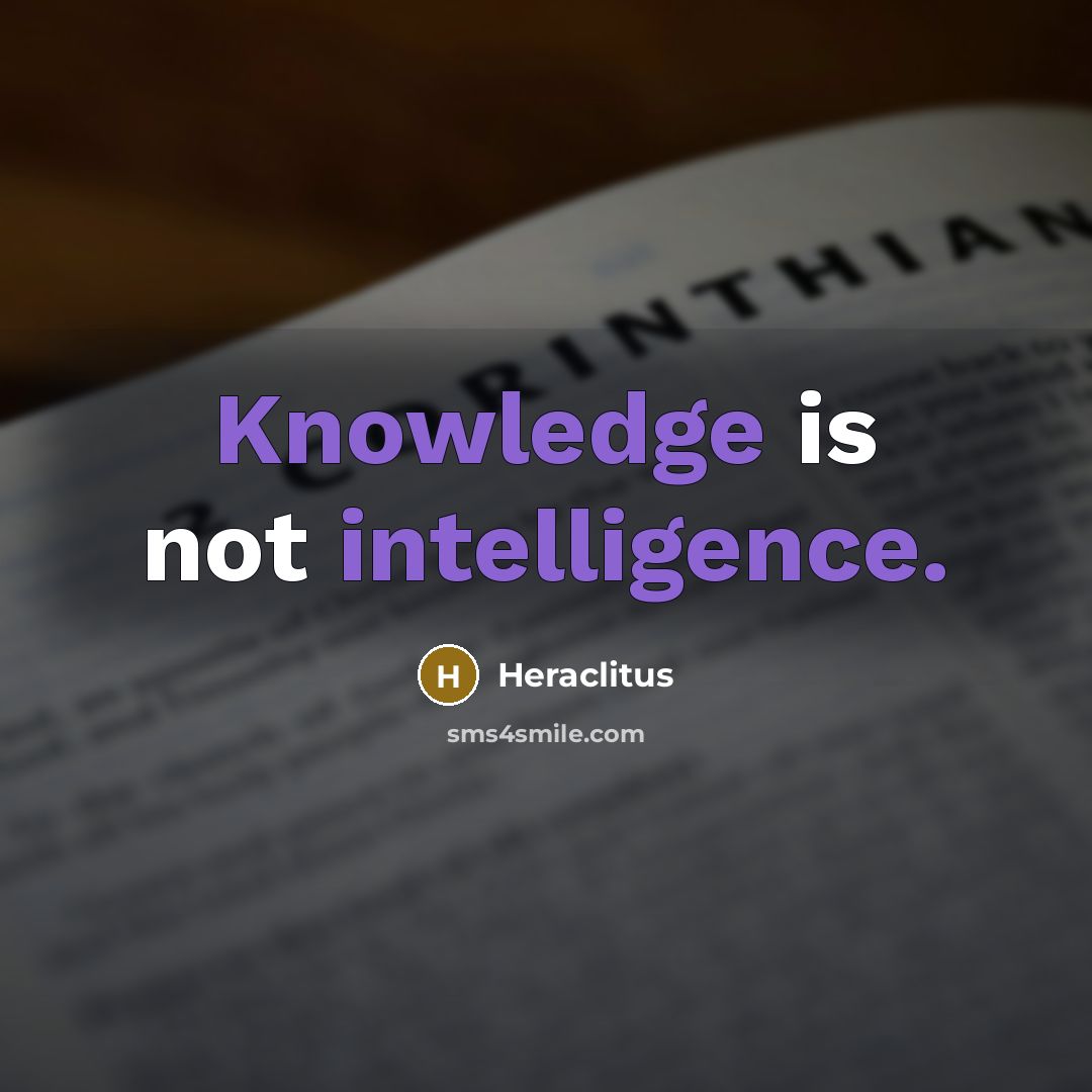 “Knowledge is not intelligence.” quote by Heraclitus