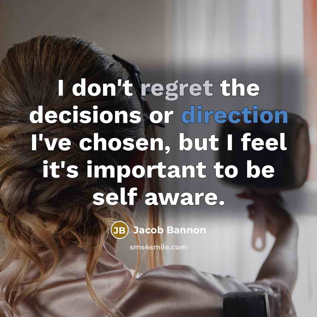 “I don't regret the decisions or direction I've chosen, but I feel it's important to be self aware.” quote by Jacob Bannon