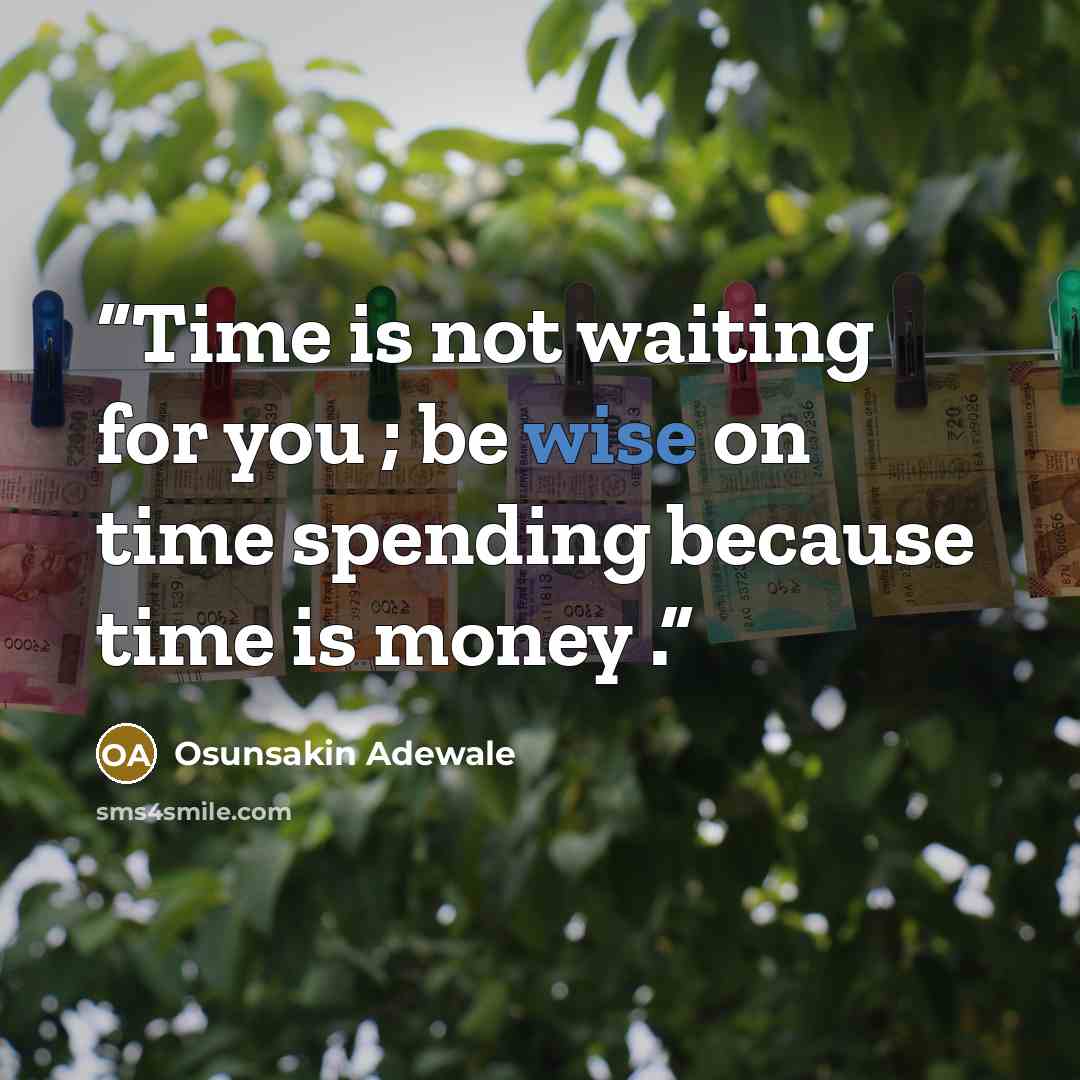 “Time is not waiting for you ; be wise on time spending because time is money .” quote by Osunsakin Adewale