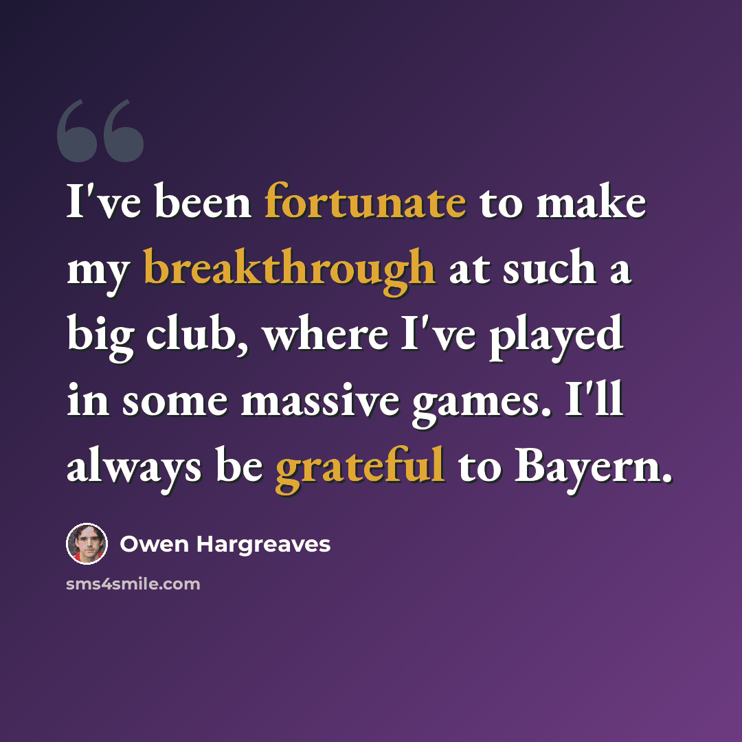 “I've been fortunate to make my breakthrough at such a big club, where I've played in some massive games. I'll always be grateful to Bayern.” quote by Owen Hargreaves