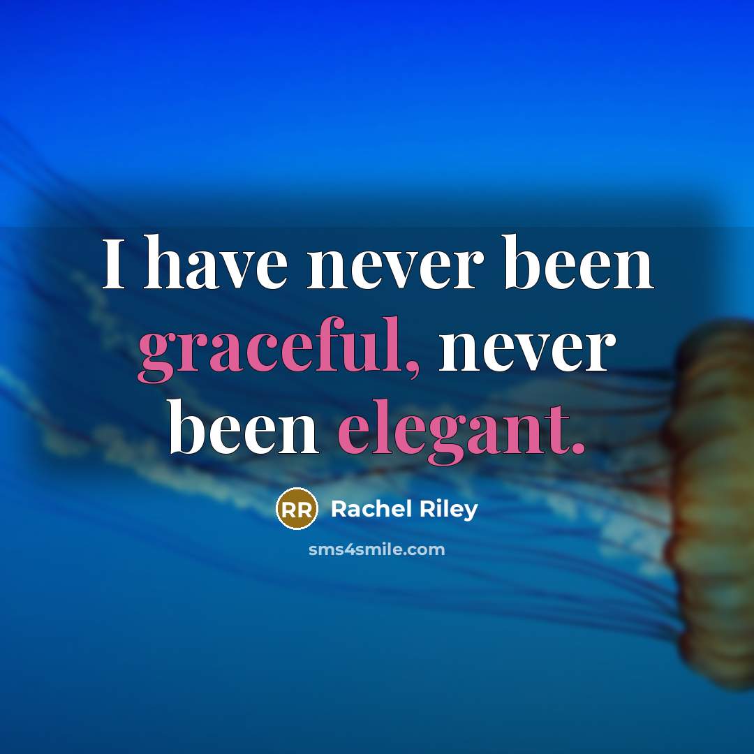 “I have never been graceful, never been elegant.” quote by Rachel Riley