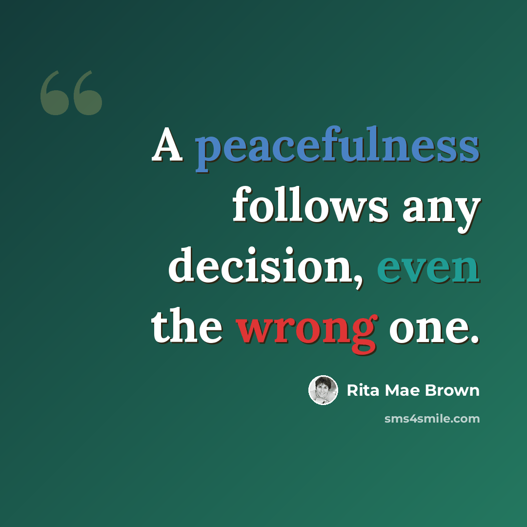 “A peacefulness follows any decision, even the wrong one.” quote by Rita Mae Brown