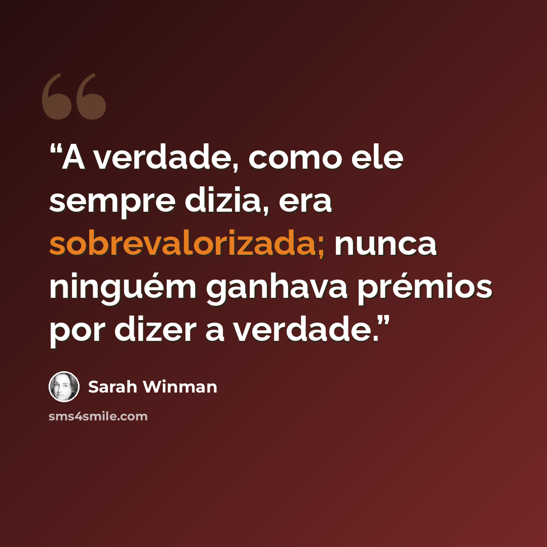 “A verdade, como ele sempre dizia, era sobrevalorizada; nunca ninguém ganhava prémios por dizer a verdade.” quote by Sarah Winman