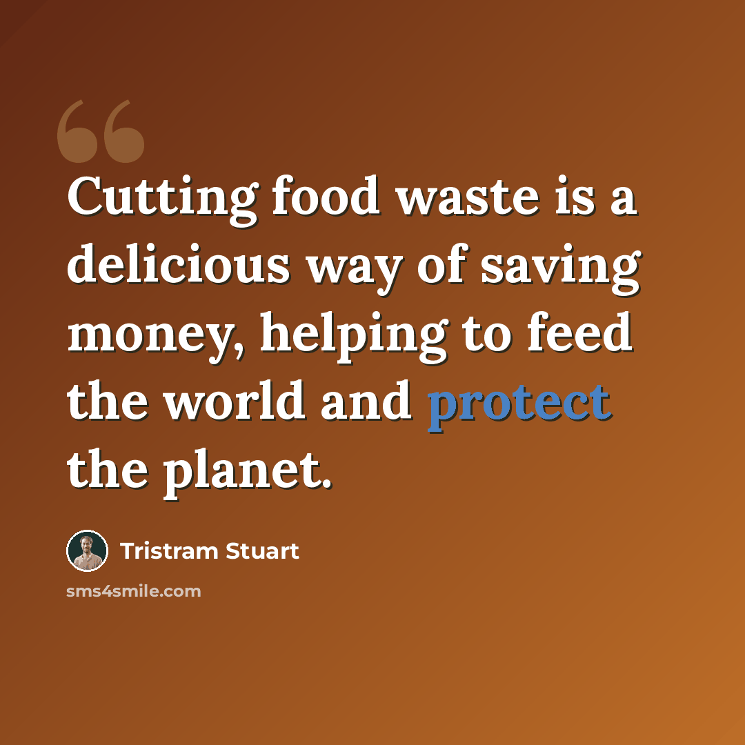 “Cutting food waste is a delicious way of saving money, helping to feed the world and protect the planet.” quote by Tristram Stuart