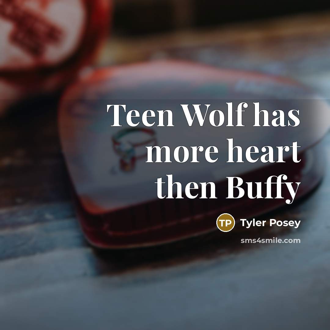 “Teen Wolf has more heart then Buffy” quote by Tyler Posey