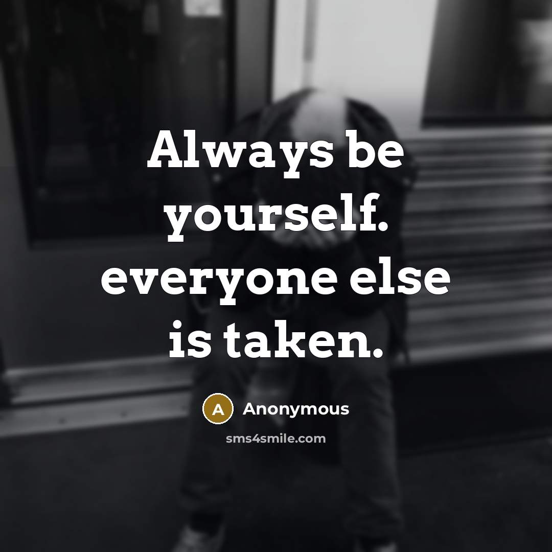 “Always be yourself. everyone else is taken.” quote by Anonymous