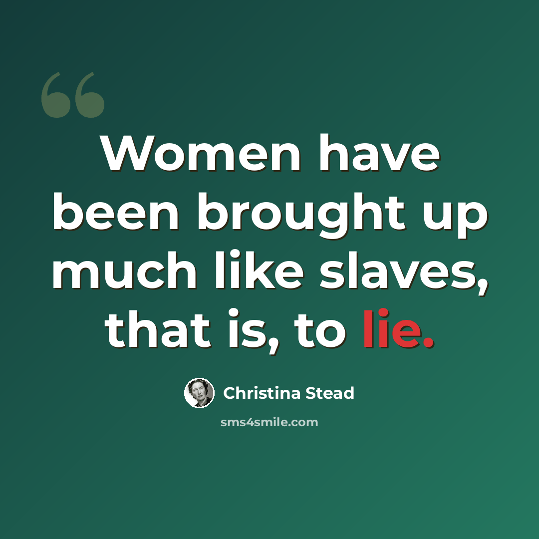“Women have been brought up much like slaves, that is, to lie.” quote by Christina Stead