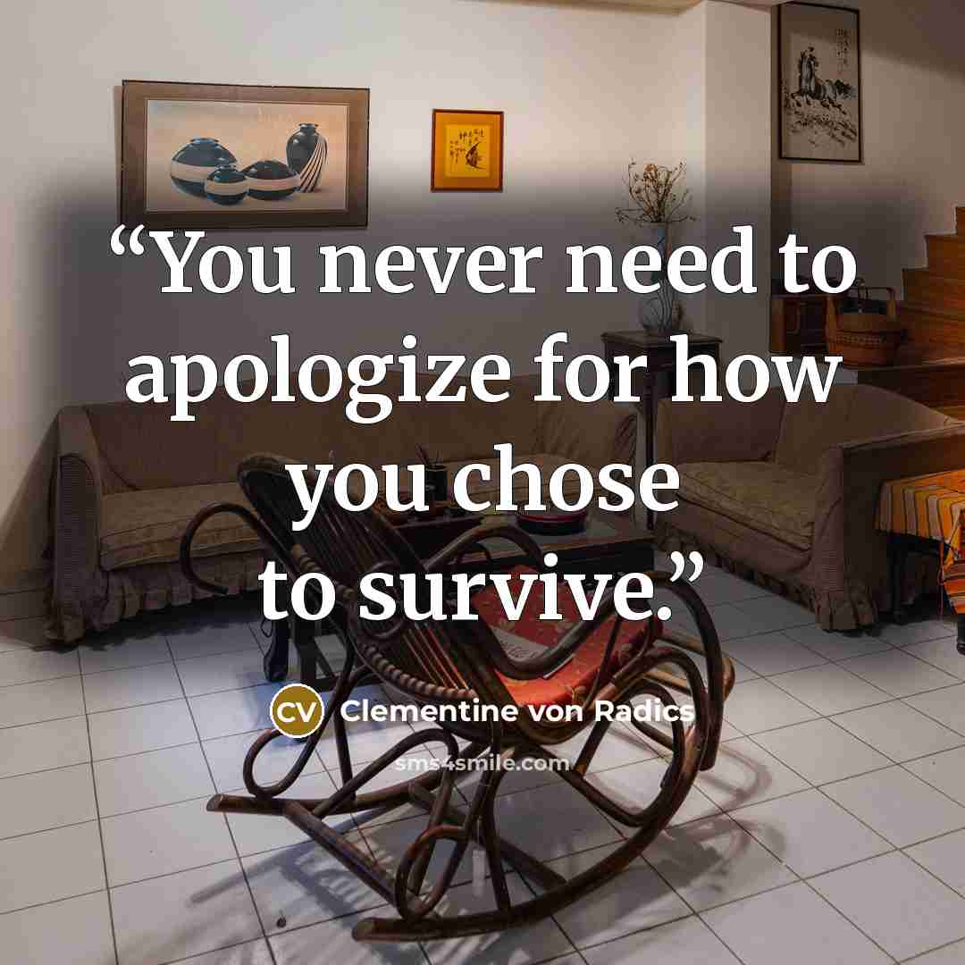 “You never need to apologize for how you chose to survive.” quote by Clementine von Radics