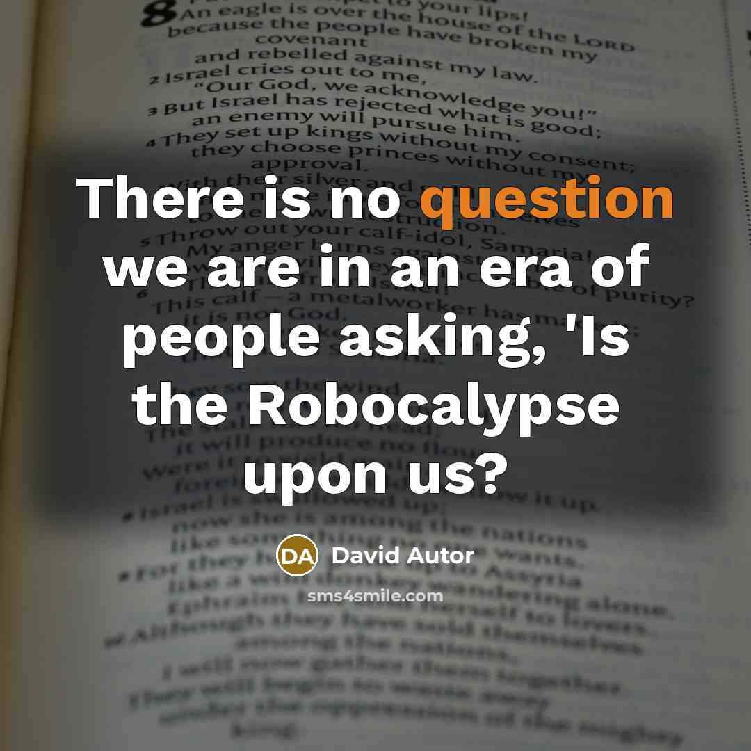“There is no question we are in an era of people asking, 'Is the Robocalypse upon us?” quote by David Autor
