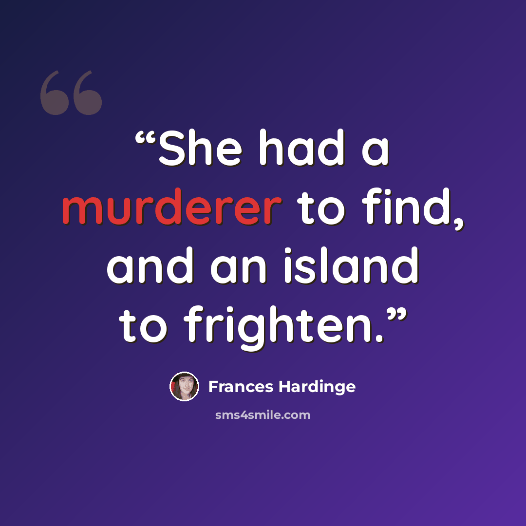 “She had a murderer to find, and an island to frighten.” quote by Frances Hardinge