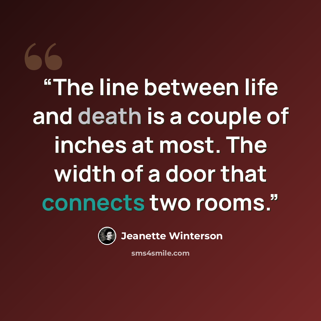 “The line between life and death is a couple of inches at most. The width of a door that connects two rooms.” quote by Jeanette Winterson