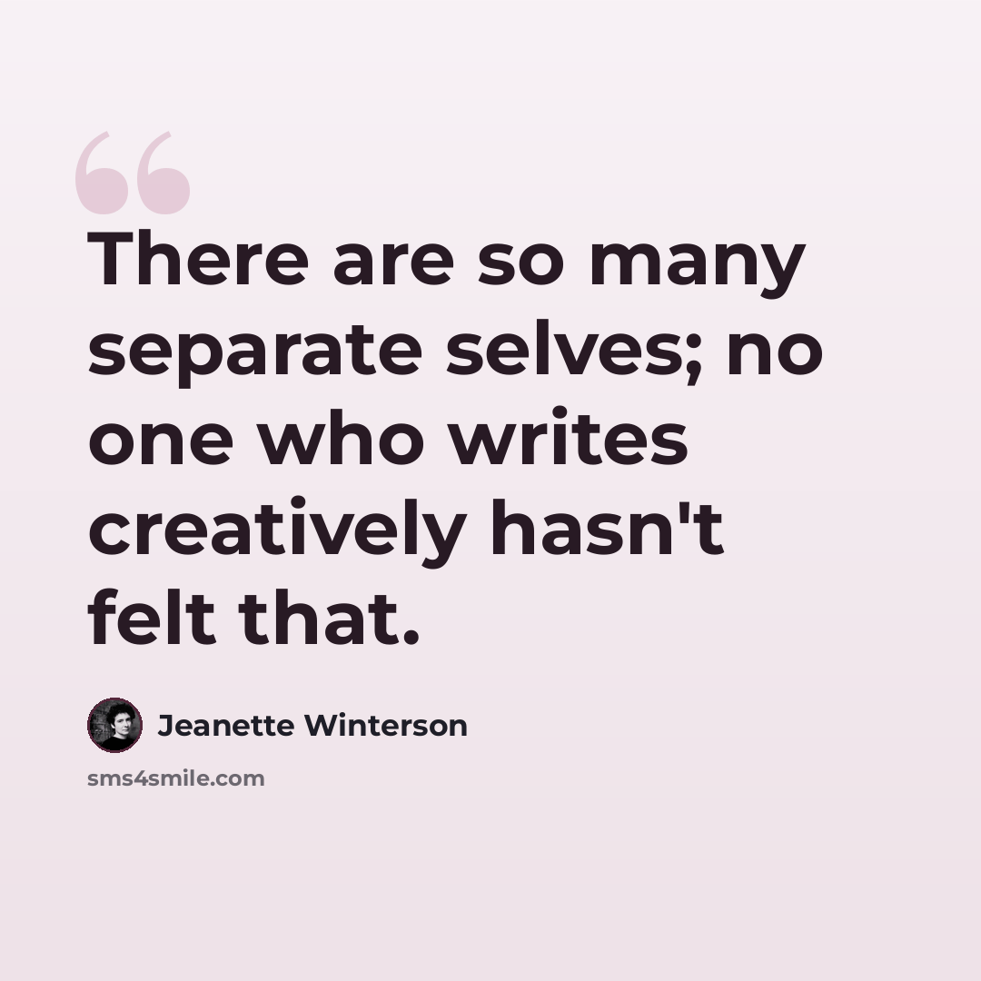 “There are so many separate selves; no one who writes creatively hasn't felt that.” quote by Jeanette Winterson