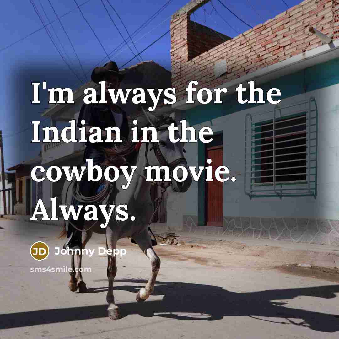“I'm always for the Indian in the cowboy movie. Always.” quote by Johnny Depp