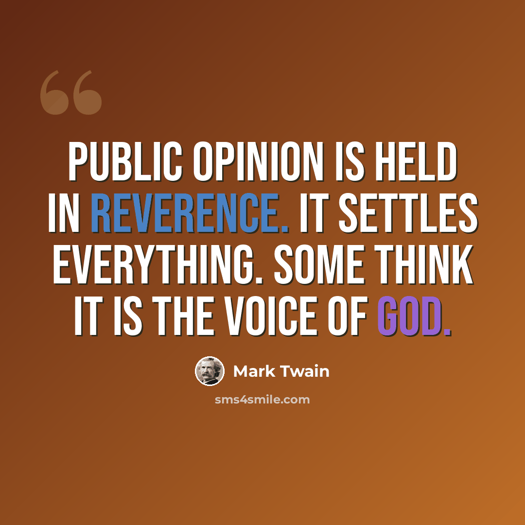 “Public opinion is held in reverence. It settles everything. Some think it is the voice of God.” quote by Mark Twain