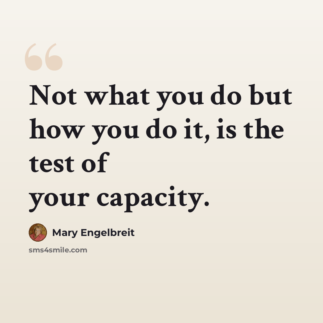“Not what you do but how you do it, is the test of your capacity.” quote by Mary Engelbreit