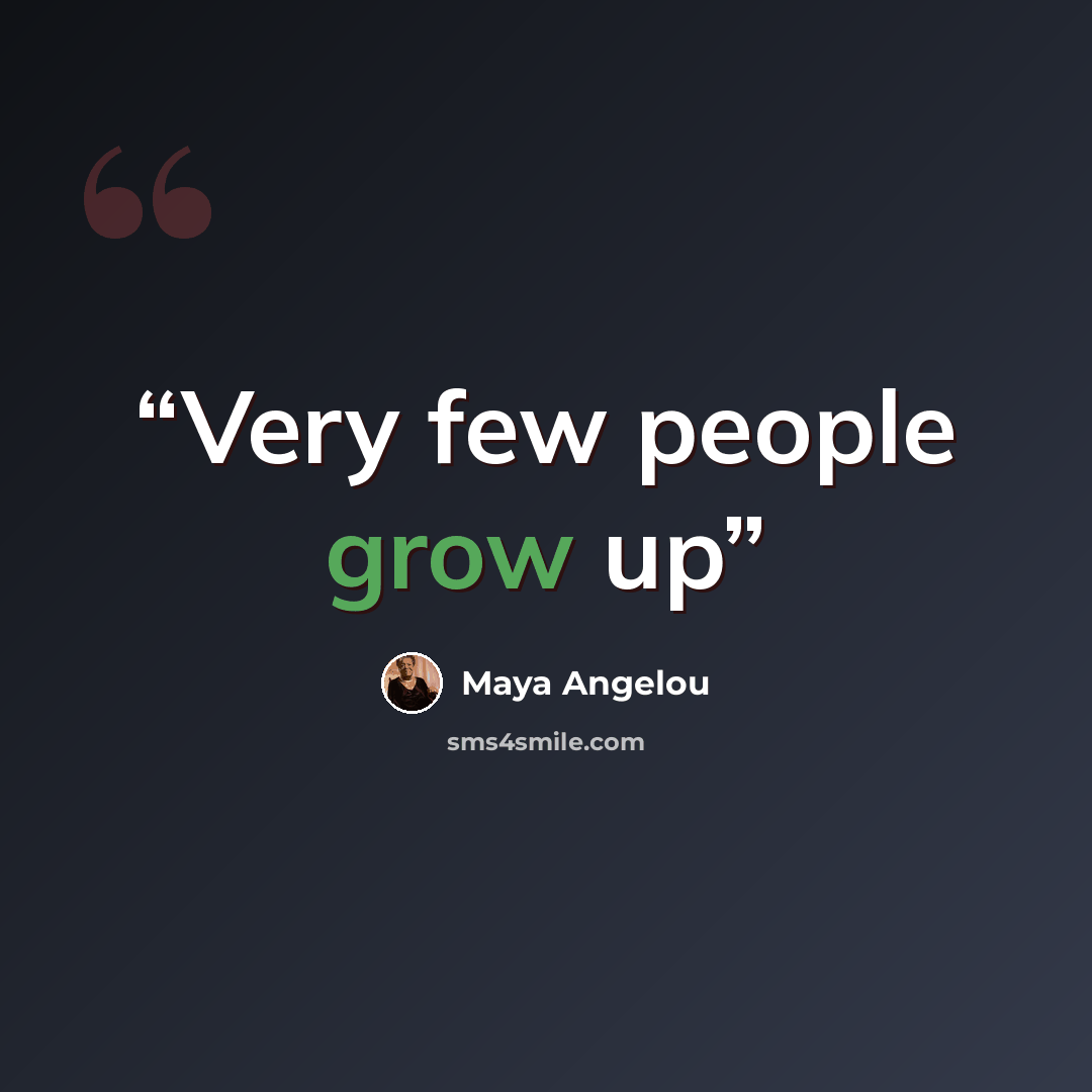 “Very few people grow up” quote by Maya Angelou