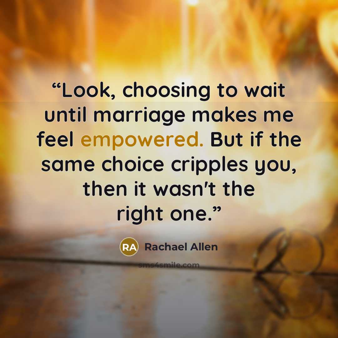 “Look, choosing to wait until marriage makes me feel empowered. But if the same choice cripples you, then it wasn't the right one.” quote by Rachael Allen