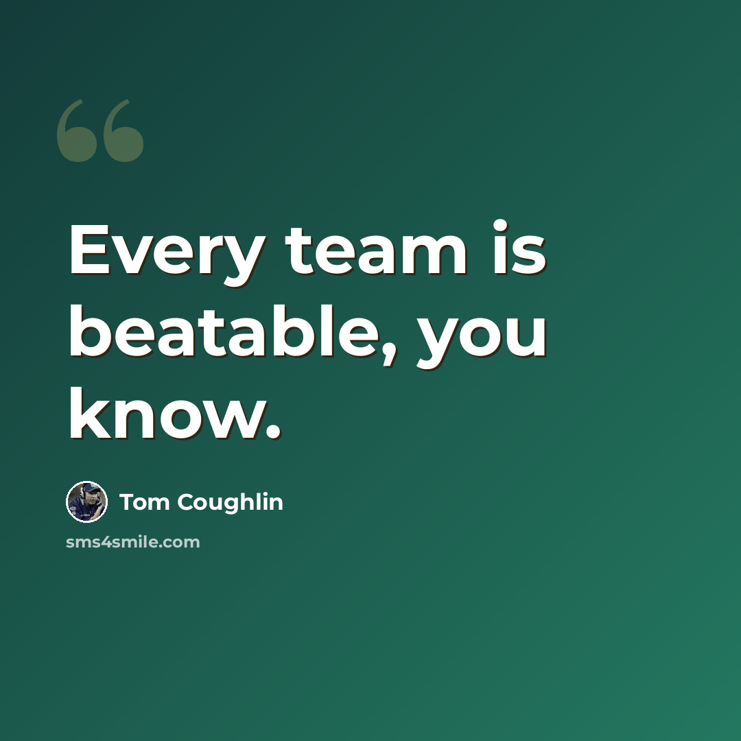 “Every team is beatable, you know.” quote by Tom Coughlin