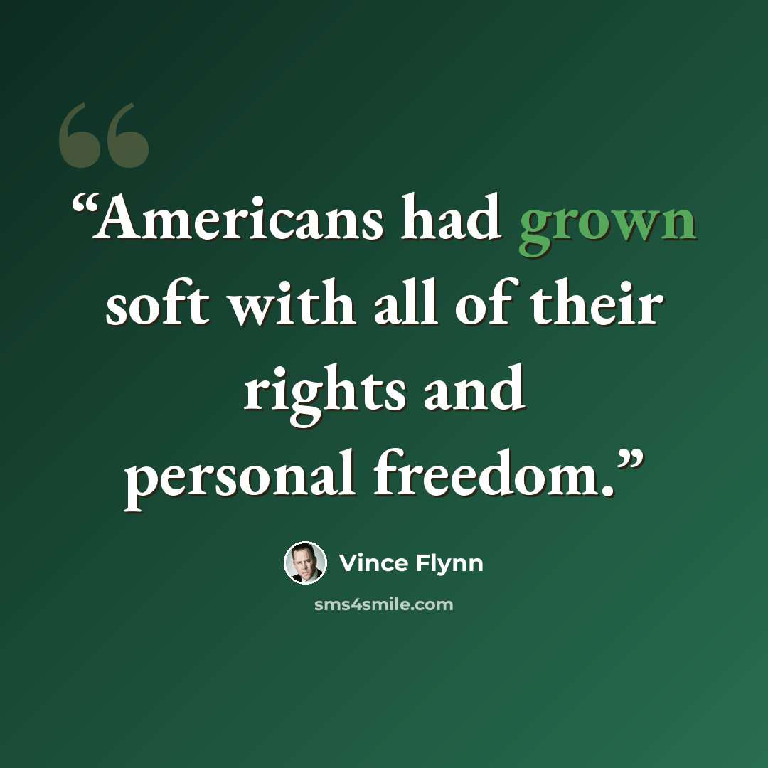 “Americans had grown soft with all of their rights and personal freedom.” quote by Vince Flynn
