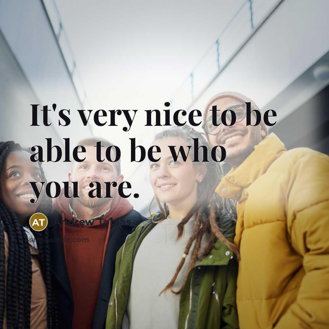 “It's very nice to be able to be who you are.” quote by Andrew Tobias