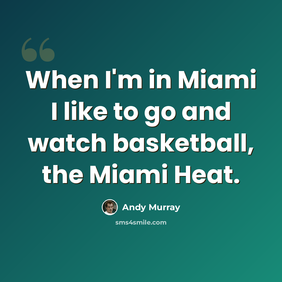 “When I'm in Miami I like to go and watch basketball, the Miami Heat.” quote by Andy Murray